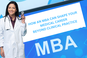 How an MBA Can Shape Your Medical Career Beyond Clinical Practice