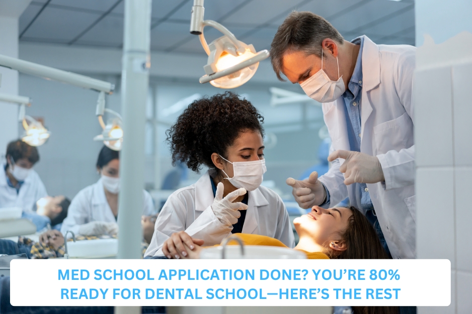 Med School Application Done? You’re 80% Ready for Dental School—Here’s the Rest